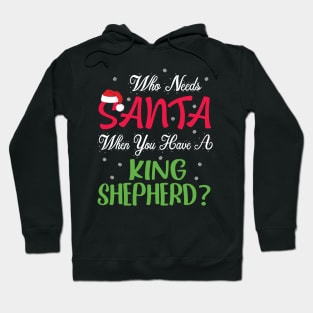 Who Needs Santa When You Have A King Shepherd Dog Christmas Hoodie